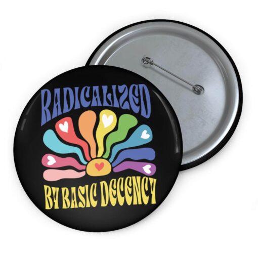 Radicalized By Basic Decency Anti Trump Pin Buttons