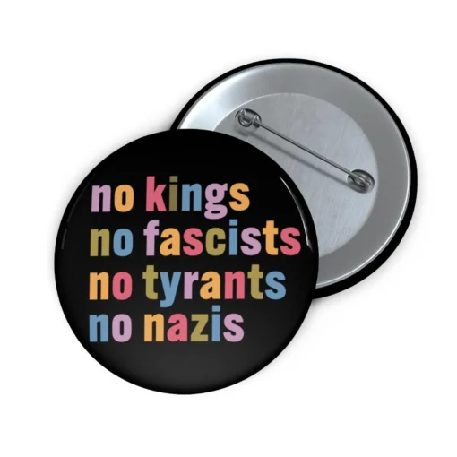 No Kings No Fascists No Tyrants No Nazis Anti Trump Pin Buttons