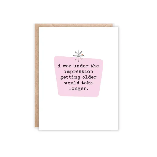 I Was Under The Impression Getting Older Would Take Longer Card