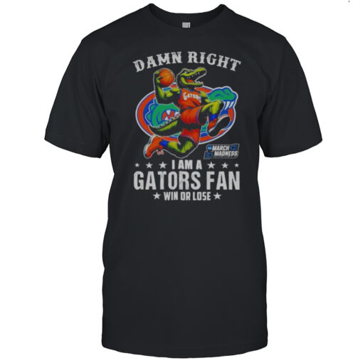 Damn Right I Am A Florida Gators Fan Win Or Lose March Madness Mascot T-shirt