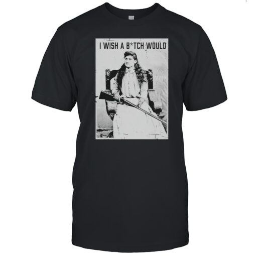 I Wish A Bitch Would T-shirt