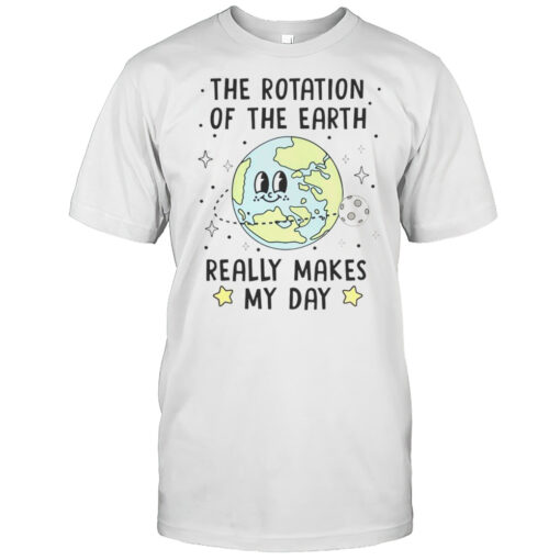 Funny Rotation Of The Earth Makes My Day Science T-Shirt