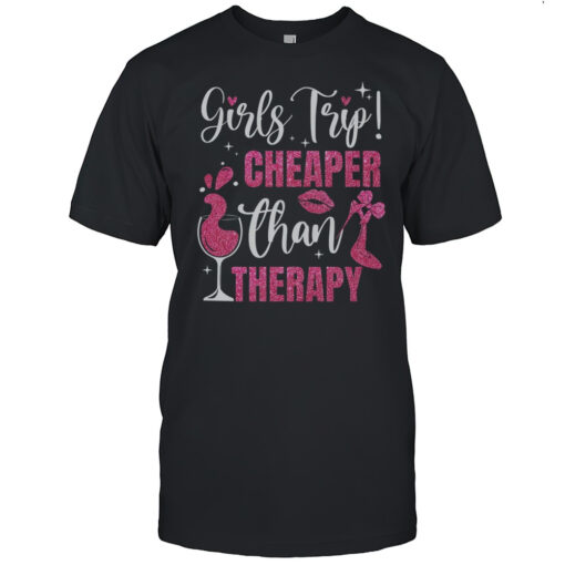 Girls Trip Cheaper Than A Therapy Funny Weekend Wine Party Shirt