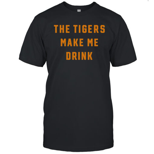 The Tigers Make Me Drink Shirt