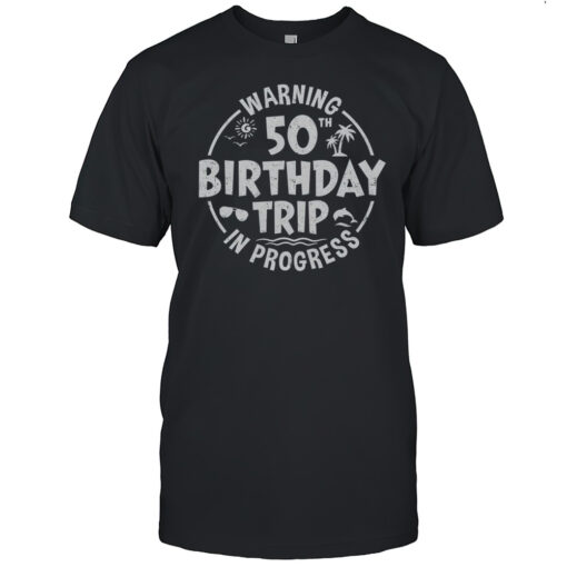 Warning 50th Birthday Trip In Progress Funny 50 Years Old Shirt