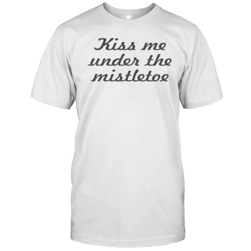 Kiss Me Under The Mistletoe T-shirt