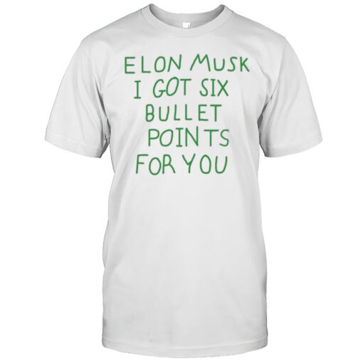 Elon Musk I Got Six Bullet Points For You T-Shirt