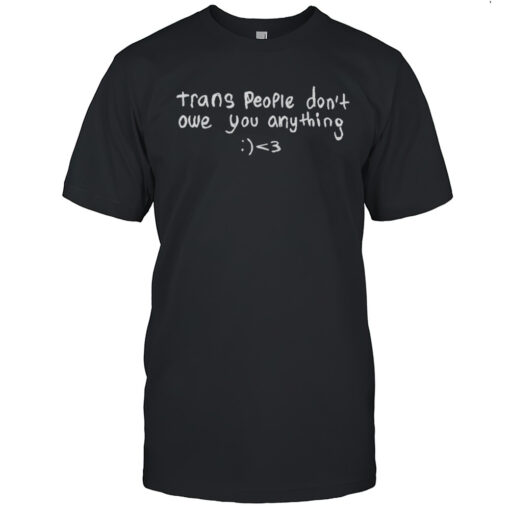 Trans People Dont Owe You Anything Shirt