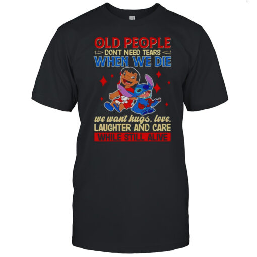 Lilo And Stitch Old People Dont Need Tears When We Die We Want Hugs Love Laughter Shirt