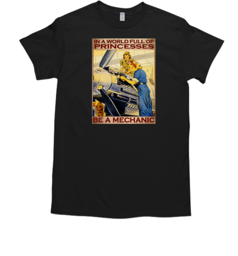 Vintage Two Female Mechanics In A World Full Of Princesses Be A Mechanic Poster T-Shirt