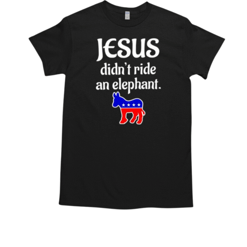 Democrats Jesus didn't ride an elephant T-Shirt