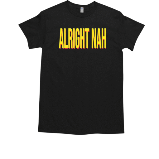 Alright nah T-Shirt