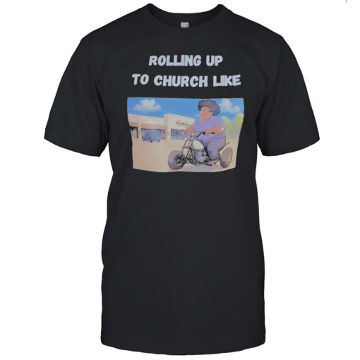 Rolling Up To Church Like Shirt