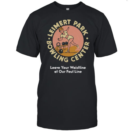 Leimert Park Bowling Center Leave Your Waistline At Our Foul Line Shirt