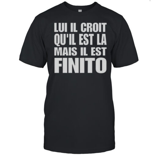 Gapman Lui Il Croit Quil Est La Mais Il Est Finito Shirt