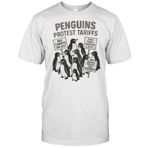 Penguins Protest Tariffs No Tariffs On Ice Fish First Tariffs Last Shirt