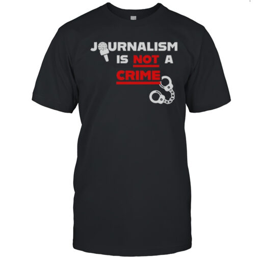 Journalism Is Not A Crime T-shirt
