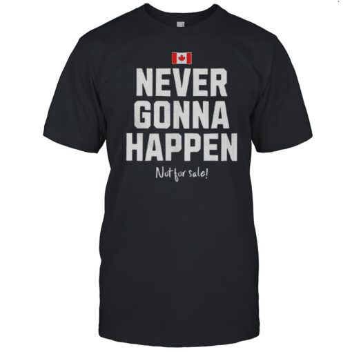 Flag Of Canada Never Gonna Happen Not For Sale Shirt