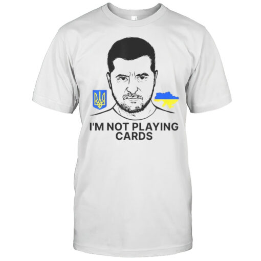 Volodymyr Zelensky Ukraine Im Not Playing Cards T-shirt