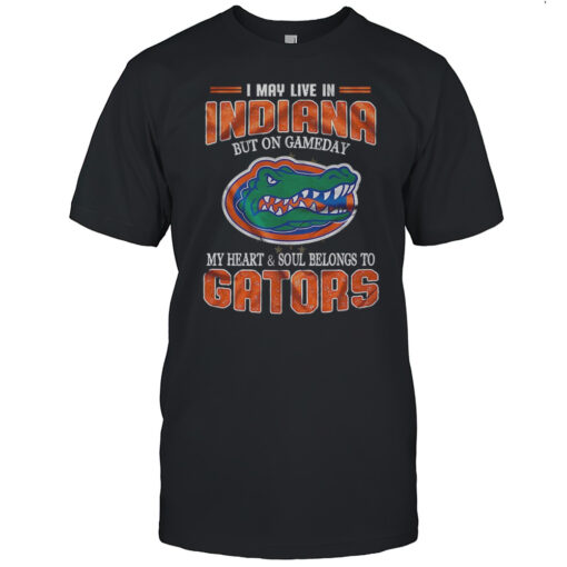 I May Live Indiana But On Gameday My Heart And Soul Belongs To Gators Shirt