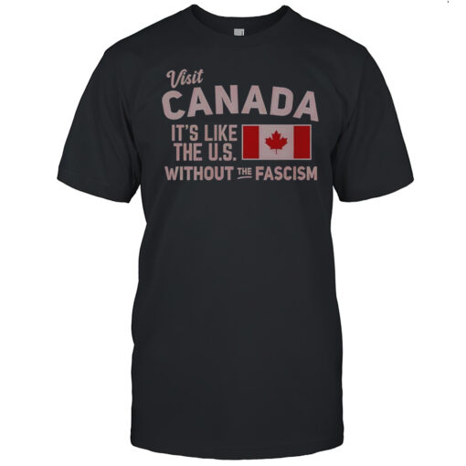Nice Visit Canada Like The Us Without The Fascism Flag T-Shirt