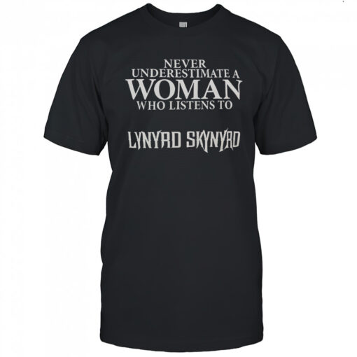 Never Underestimate A Woman Who Listens To Lynyrd Skynyrd T-Shirt