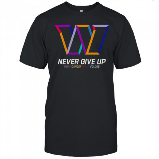 Never Give Up Fight Cancer In All Colors Washington Commanders T-Shirt