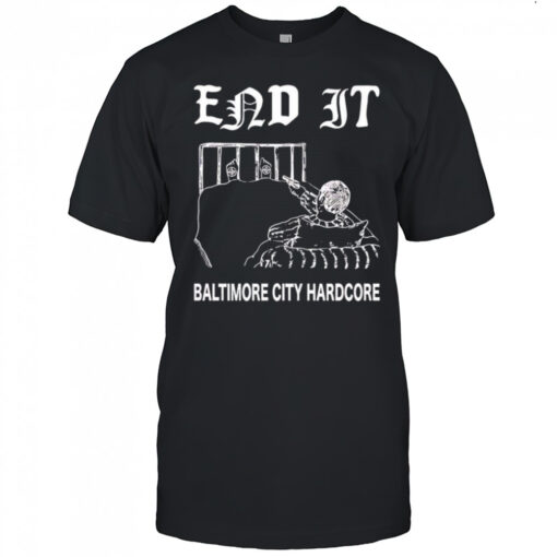 End it Baltimore city hardcore shirt