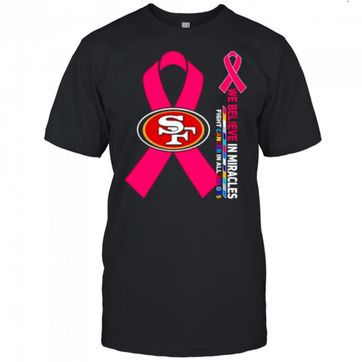 We believe in miracles fight cancer in all colors San Francisco 49ers shirt