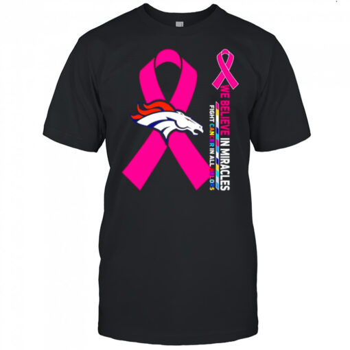 We believe in miracles fight cancer in all colors Denver Broncos shirt
