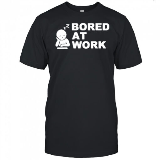 Bored at Work Saying For Lazy Office Humor shirt