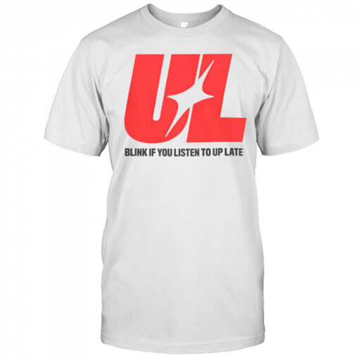 UL Blink If You Listen To Up Late T-Shirt