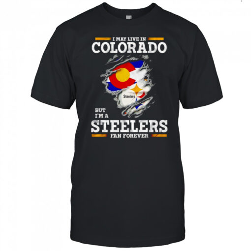 I may live in Colorado but I’m a Steelers fan forever shirt
