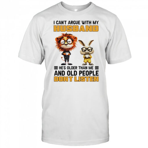 Lion and rabbit I can’t argue with my husband he’s older than me and old people don’t listen shirt