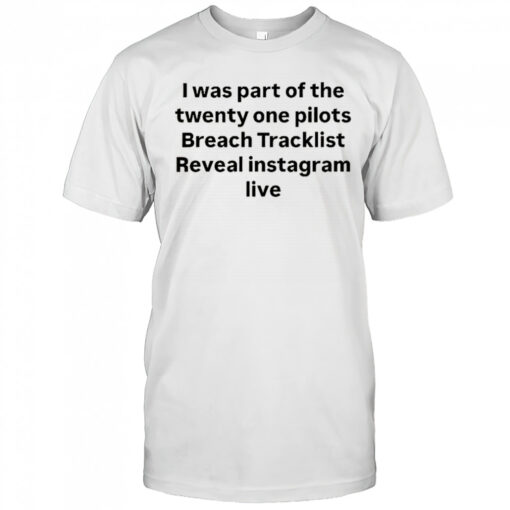 I Was Part Of The Twenty One Pilots Breach Tracklist Reveal Instagram Live T-Shirt