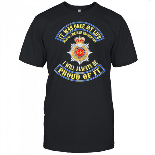 It Was Once My Life Royal Corps Of Transport I Will Always Be Proud Of It shirt