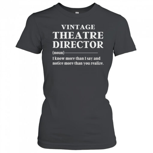 Vintage theatre director I know more than I say and notice more than you realize shirt