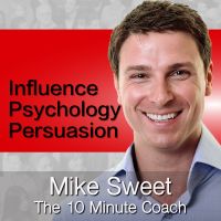 Influence Psychology and Persuasion - Mike Sweet - 10 Minute Coach - Develop and Discover cover