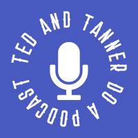 Ted and Tanner Do a Podcast cover