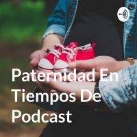 Paternidad En Tiempos De Podcast cover