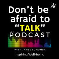 Don’t be afraid to Talk -
The Podcast with James Lumumba cover