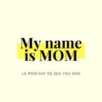 MY NAME IS MOM - Le podcast de SEA YOU SON cover