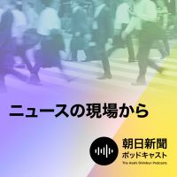 朝日新聞 ニュースの現場から cover