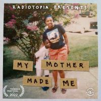 Radiotopia Presents: My Mother Made Me cover