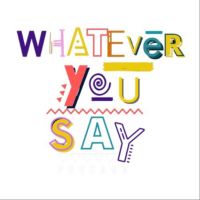 Whatever You Say Podcast cover