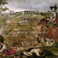 Three Decades of Tragedy: A History of the Thirty Years War cover