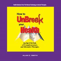 UnBreak Your Health with Alan Smith, author of the award-winning UnBreak Your Health (from Loving Healing Press) cover