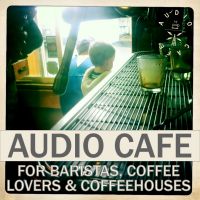 The Audio Cafe: for Baristas, Coffeehouses, Coffee Lovers cover