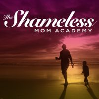 The Shameless Mom Academy | Motherhood | Parent | Lifestyle | Inspiration | Motivation | Education | Mother | Full Life | Life of Your Dreams cover