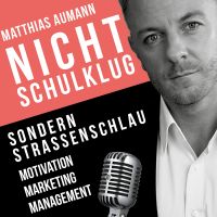 Matthias Aumann | Nicht schulklug sondern straßenschlau - der Unternehmerpodcast: Marketing | Motivation | Führung | Management cover